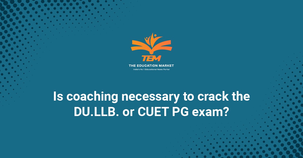 Is coaching necessary to crack the DU.LLB. or CUET PG exam