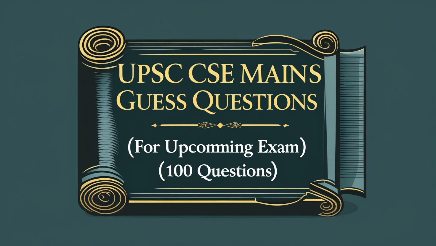 UPSC CSE Mains Guess Questions [For Upcoming Exam] (100 Questions)