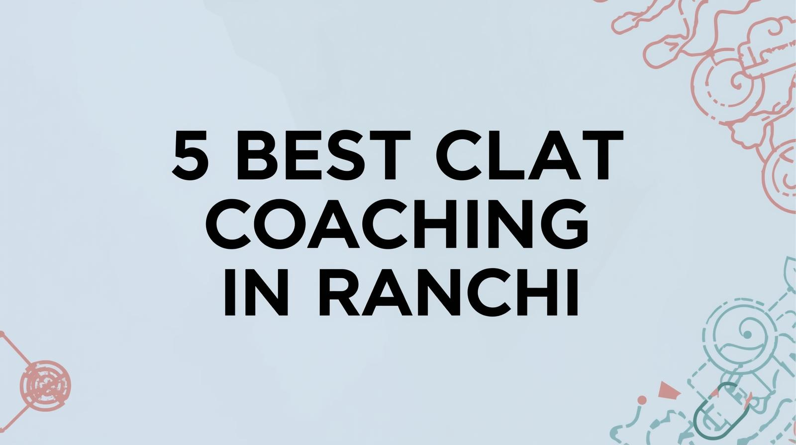 5 Best CLAT Coaching in Ranchi