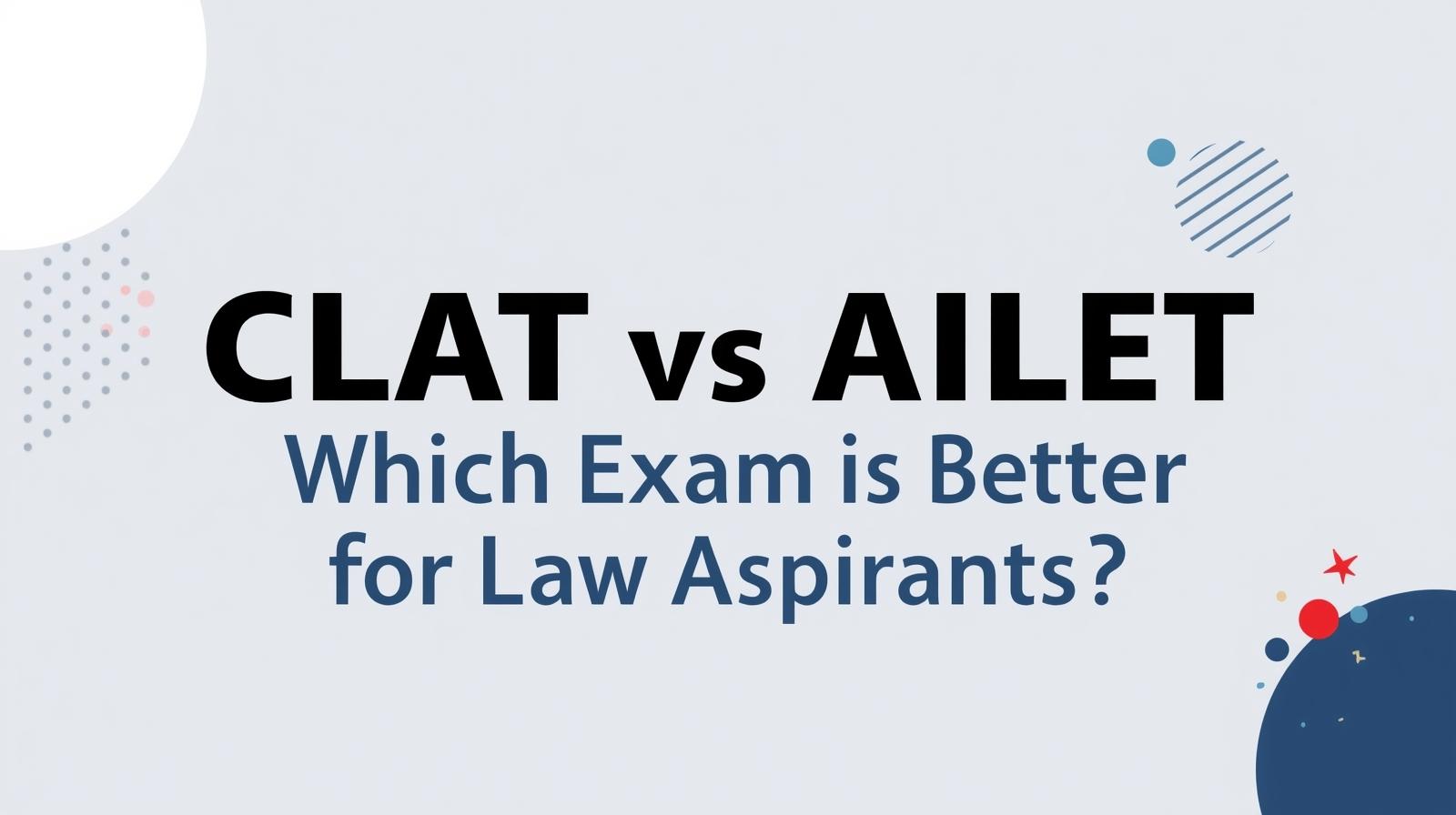 CLAT vs AILET – Which Exam is Better for Law Aspirants