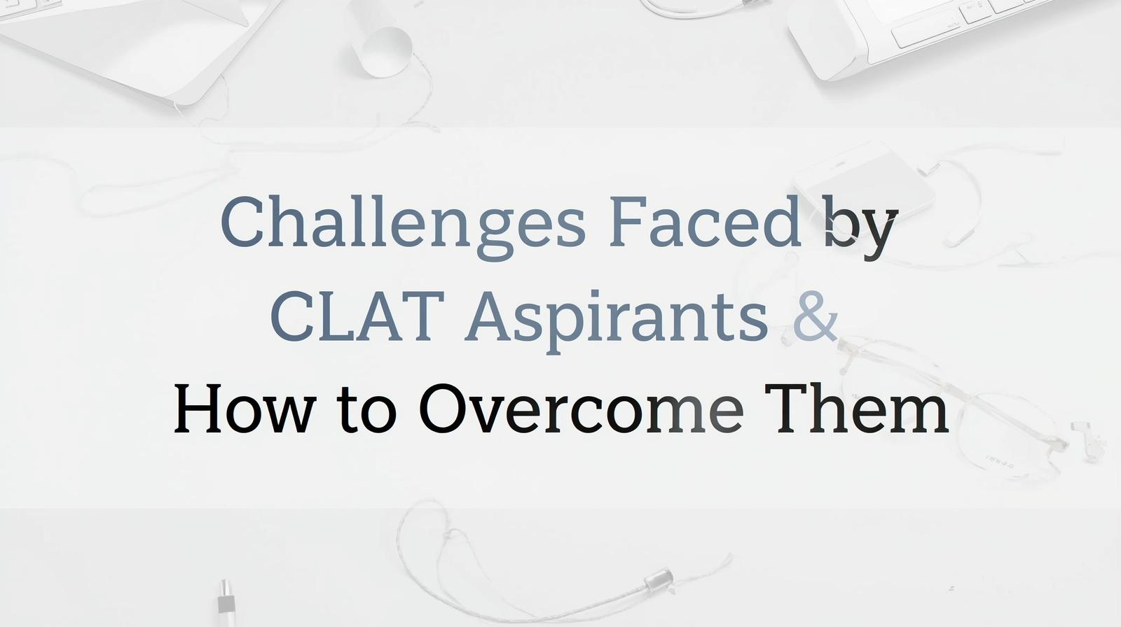 Challenges Faced by CLAT Aspirants & How to Overcome Them