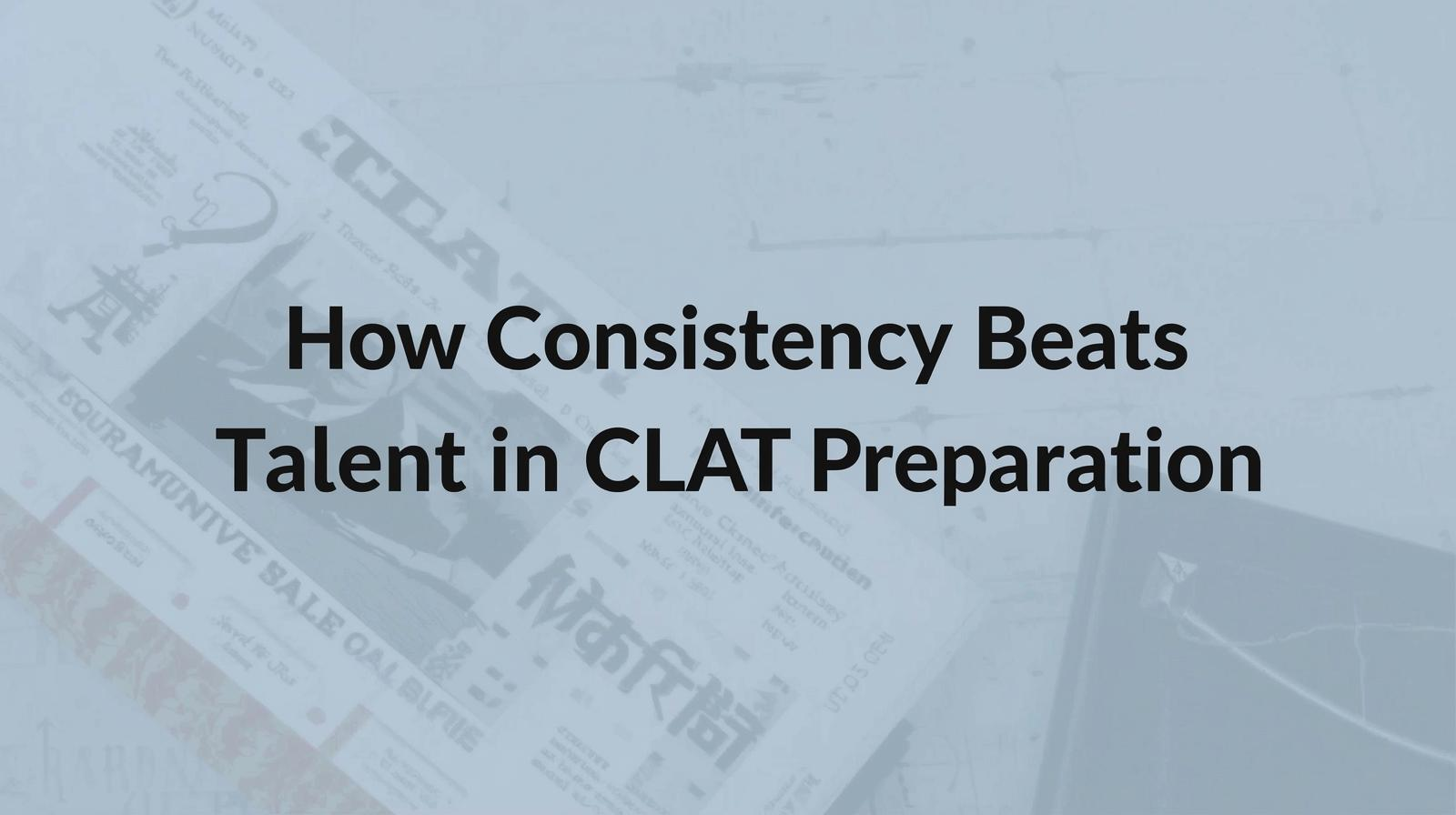 How Consistency Beats Talent in CLAT Preparation