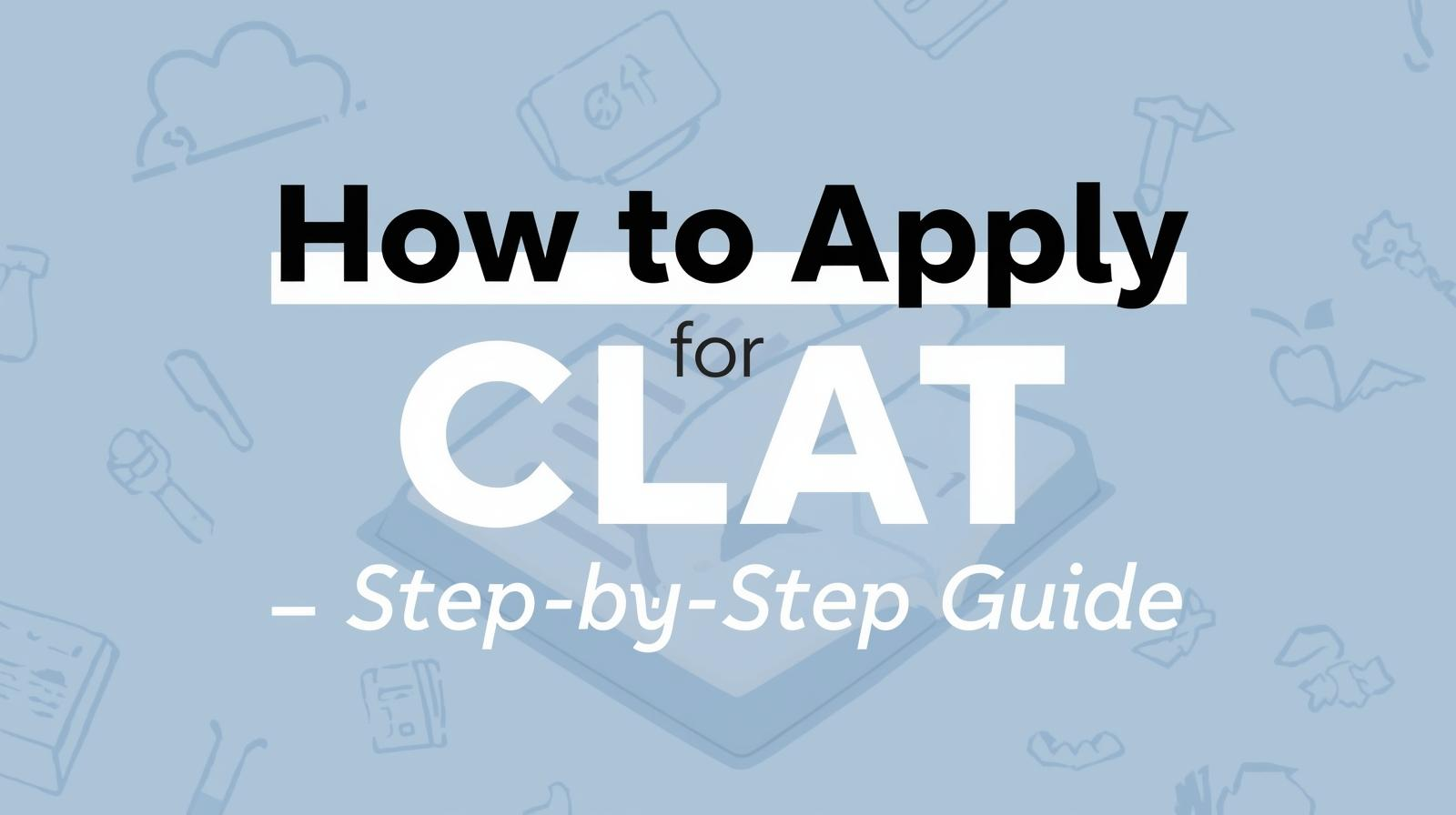 How to Apply for CLAT Step by Step Guide