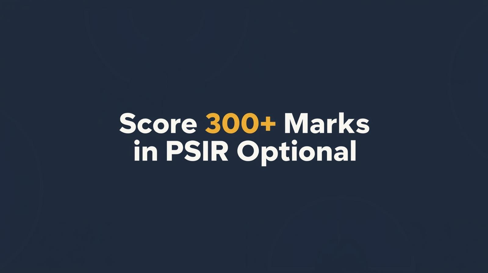300 Marks in PSIR Optional
