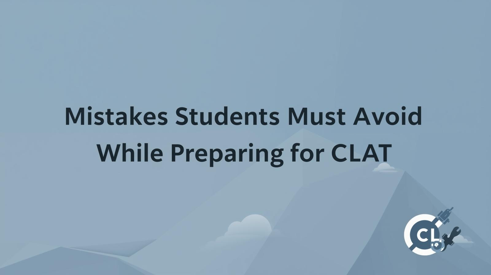 Mistakes Students Must Avoid While Preparing for CLAT