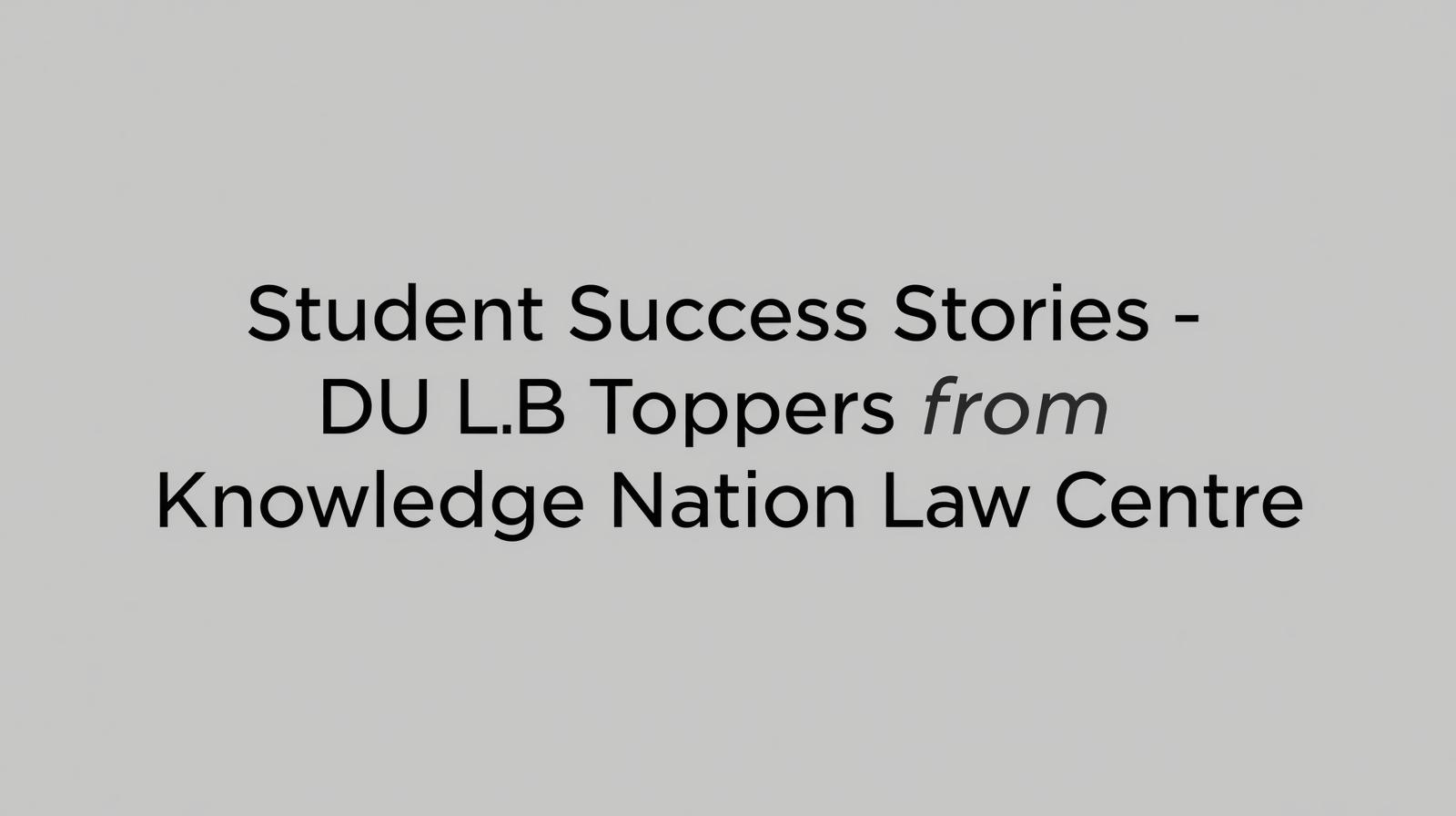 Student Success Stories – DU LLB Toppers from Knowledge Nation Law Centre