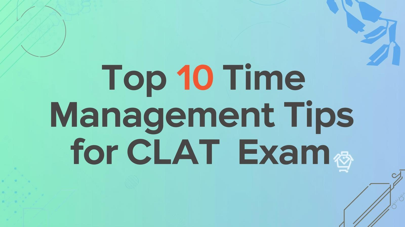 Top 10 Time Management Tips for CLAT Exam
