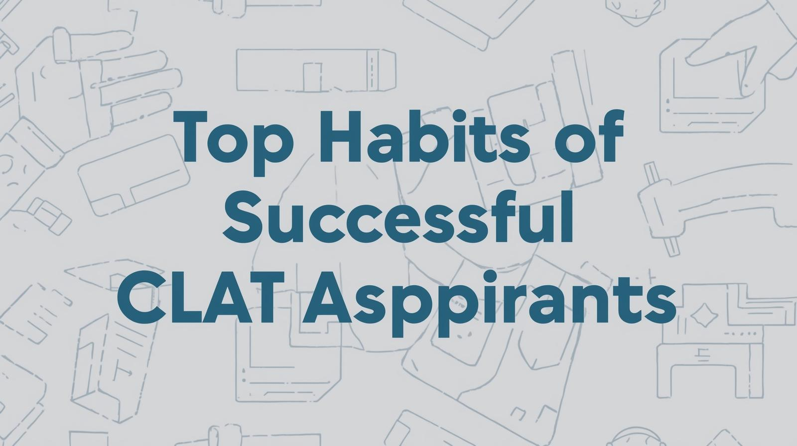 Top Habits of Successful CLAT Aspirants