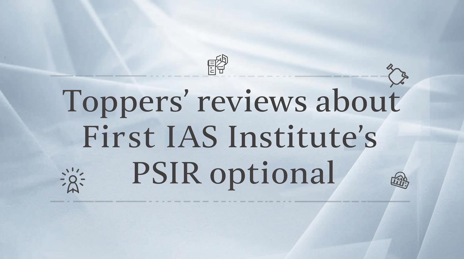 Toppers' reviews about FIRST IAS INSTITUTE'S PSIR OPTIONAL