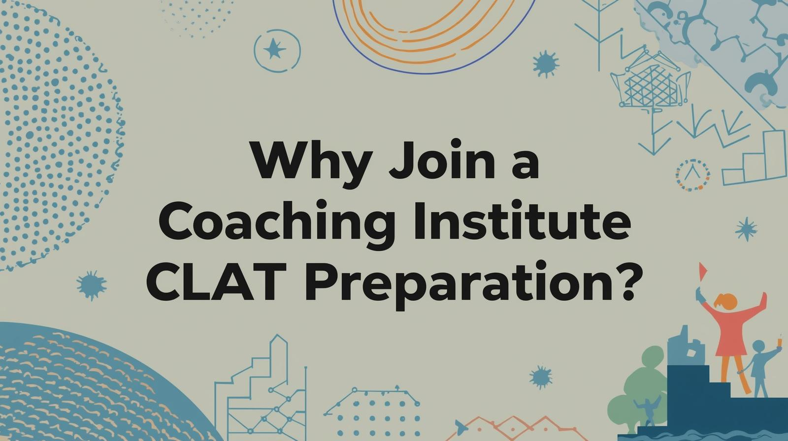 Why Join a Coaching Institute for CLAT Preparation