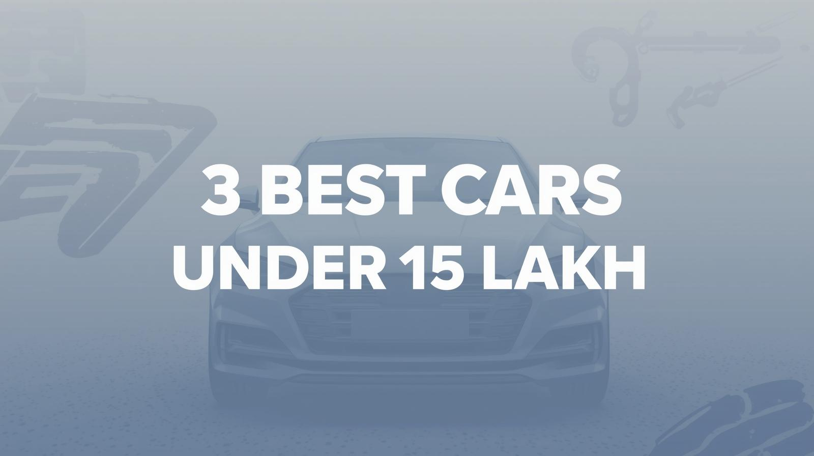 3 Best Cars in India Under 15 Lakh