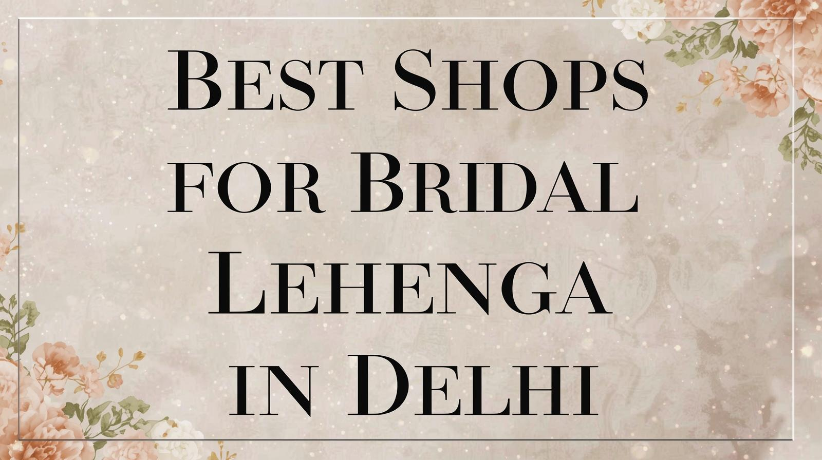 best Shops for Bridal Lehenga in Delhi