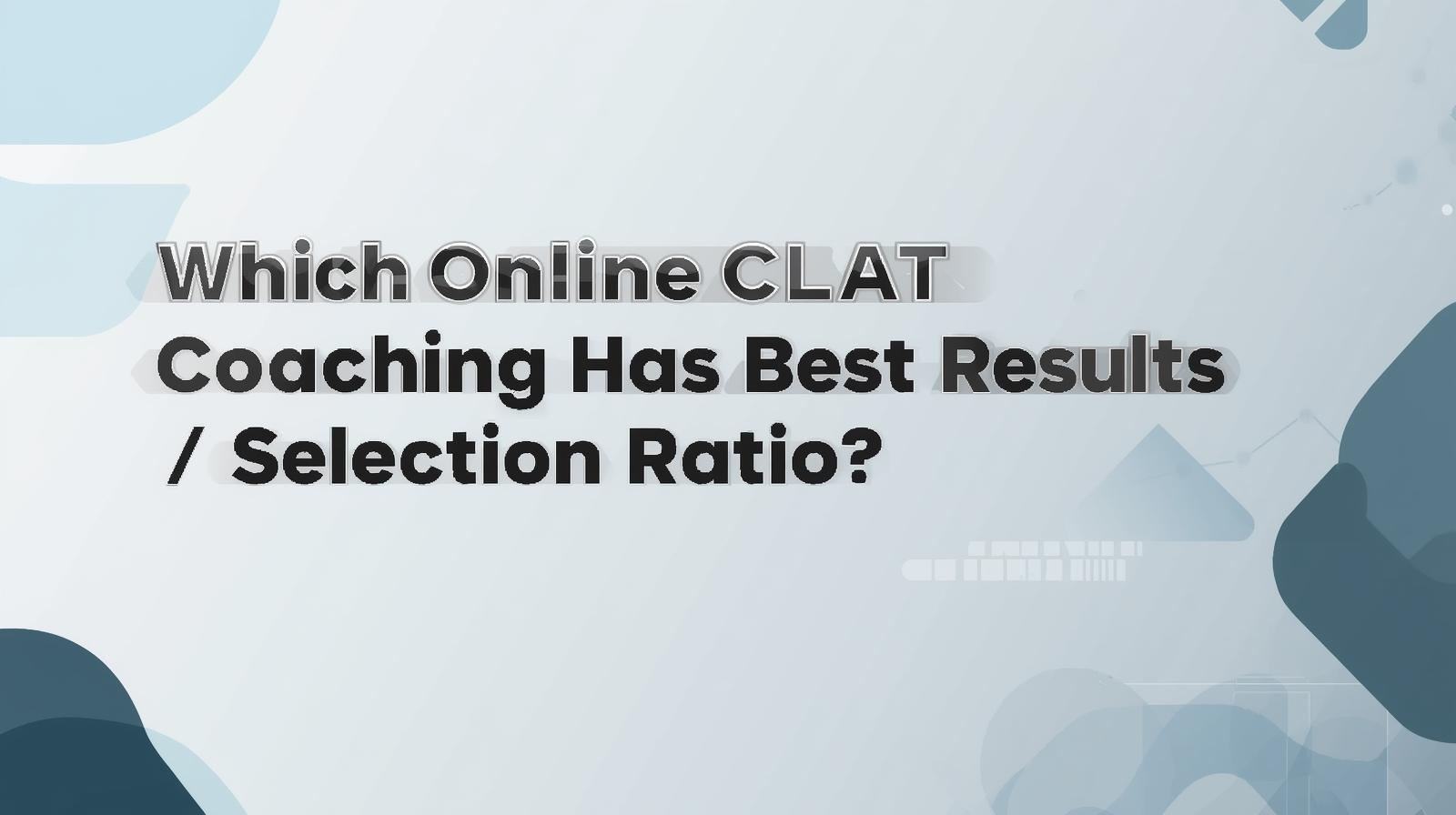 Which Online CLAT Coaching Has Best Results / Selection Ratio?