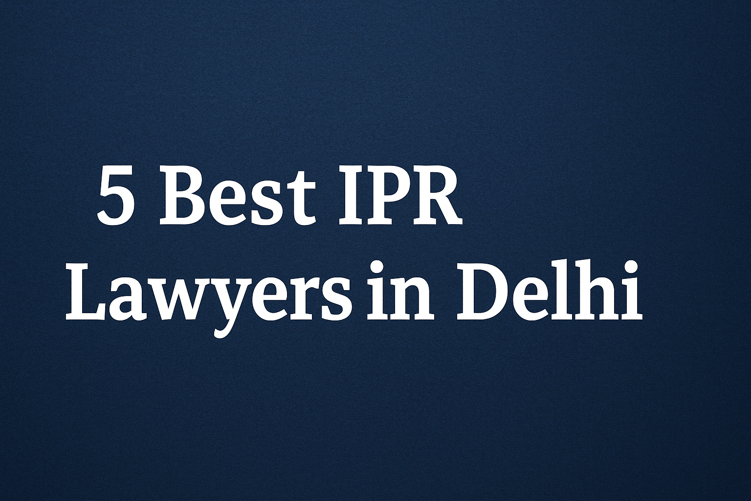 best IPR Lawyers in Delhi