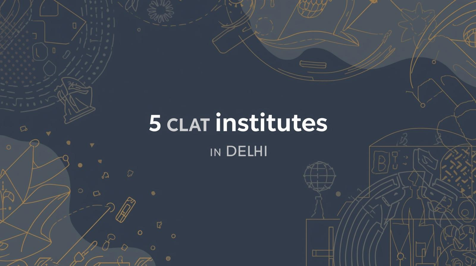 5 CLAT Institutes in Delhi to Consider